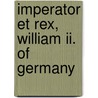 Imperator Et Rex, William Ii. Of Germany by Marguerite Cunliffe-Owen