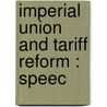 Imperial Union And Tariff Reform : Speec door Joseph Chamberlain
