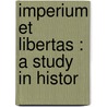 Imperium Et Libertas : A Study In Histor door Bernard Henry Holland