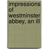 Impressions Of Westminster Abbey, An Ill by Axel Herman Hagg