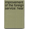 Improvement Of The Foreign Service: Hear by Unknown