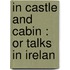 In Castle And Cabin : Or Talks In Irelan