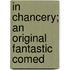 In Chancery; An Original Fantastic Comed