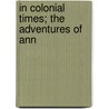 In Colonial Times; The Adventures Of Ann by Mary Eleanor Wilkins Freeman