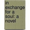 In Exchange For A Soul: A Novel door Onbekend