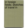 In Foreign Fields; Sketches Of Travel In door Joseph Elwyn Wing