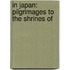 In Japan: Pilgrimages To The Shrines Of