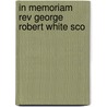 In Memoriam  Rev George Robert White Sco door Mary Elizabeth Dow Scott