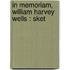 In Memoriam, William Harvey Wells : Sket