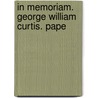 In Memoriam. George William Curtis. Pape by W.C. Bartlett