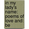In My Lady's Name: Poems Of Love And: Be door Charles Wells Moulton
