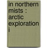In Northern Mists : Arctic Exploration I door Fridtjof Nansen
