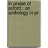 In Praise Of Oxford : An Anthology In Pr