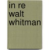 In Re Walt Whitman by Unknown