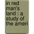 In Red Man's Land : A Study Of The Ameri