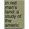 In Red Man's Land: A Study Of The Americ by Unknown