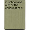 In School And Out; Or The Conquest Of Ri door Onbekend