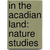 In The Acadian Land: Nature Studies door Onbekend