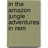 In The Amazon Jungle : Adventures In Rem