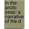 In The Arctic Seas: A Narrative Of The D by Unknown
