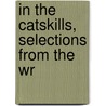 In The Catskills, Selections From The Wr by John Burroughs
