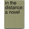 In The Distance: A Novel by George Parsons Lathrop