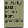 In The Far East : Letters From Geraldine by Lucy Evangeline Guinness