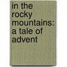 In The Rocky Mountains: A Tale Of Advent door Onbekend