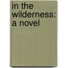 In The Wilderness: A Novel door Robert Smythe Hichens