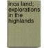 Inca Land; Explorations In The Highlands
