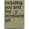 Including You And Me   Y Strickland Gill door Strickland W. Gillilan