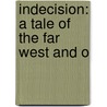 Indecision: A Tale Of The Far West And O by Unknown