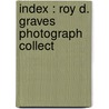 Index : Roy D. Graves Photograph Collect door Willa K. Baum