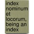 Index Nominum Et Locorum, Being An Index