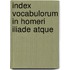 Index Vocabulorum In Homeri Iliade Atque