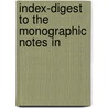 Index-Digest To The Monographic Notes In door Edmund Samson Green