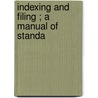 Indexing And Filing ; A Manual Of Standa door Eugene Russell Hudders