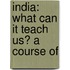 India: What Can It Teach Us? A Course Of