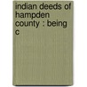 Indian Deeds Of Hampden County : Being C door Harry Andrew Wright