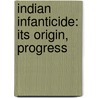 Indian Infanticide: Its Origin, Progress by Unknown
