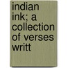 Indian Ink; A Collection Of Verses Writt by Charles Willoughby Waddington