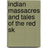 Indian Massacres And Tales Of The Red Sk by James N. Bookstover