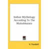 Indian Mythology According To The Mahabh by Unknown