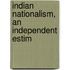 Indian Nationalism, An Independent Estim