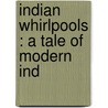 Indian Whirlpools : A Tale Of Modern Ind door Roland Grimshaw