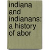 Indiana And Indianans: A History Of Abor by Jacob Piatt Dunn