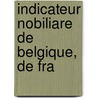 Indicateur Nobiliare De Belgique, De Fra by . Anonymous