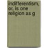 Indifferentism, Or, Is One Religion As G