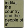 Indika. The Country And The People Of In by J.F. 1834-1903 Hurst