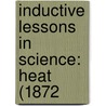 Inductive Lessons In Science: Heat (1872 door Onbekend